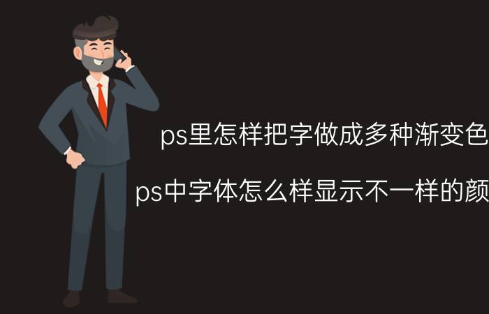 ps里怎样把字做成多种渐变色 ps中字体怎么样显示不一样的颜色？